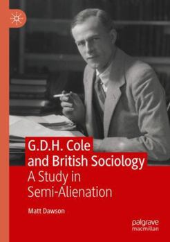 G.D.H. Cole and British Sociology: A Study in Semi-Alienation