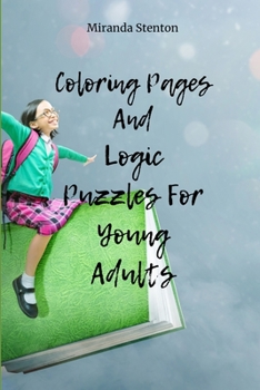Coloring Pages And Logic Puzzles For Young Adults: Relaxation and Activity Book (Coloring And Activity Books)