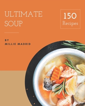 Paperback 150 Ultimate Soup Recipes: Welcome to Soup Cookbook Book