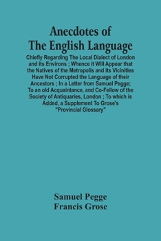 Paperback Anecdotes Of The English Language: Chiefly Regarding The Local Dialect Of London And Its Environs; Whence It Will Appear That The Natives Of The Metro Book