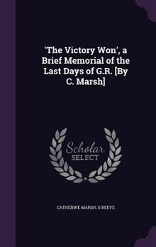 Hardcover 'The Victory Won', a Brief Memorial of the Last Days of G.R. [By C. Marsh] Book