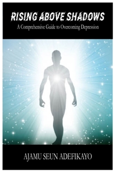 Paperback Rising Above Shadows: A Comprehensive Guide to Overcoming Depression Book