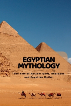 Paperback Egyptian Mythology: "The Tale of Ancient Gods, Pharaohs, and Egyptian Myths. Book