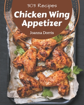 Paperback 303 Chicken Wing Appetizer Recipes: The Best-ever of Chicken Wing Appetizer Cookbook Book