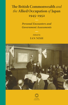 Hardcover The British Commonwealth and the Allied Occupation of Japan, 1945 - 1952: Personal Encounters and Government Assessments Book