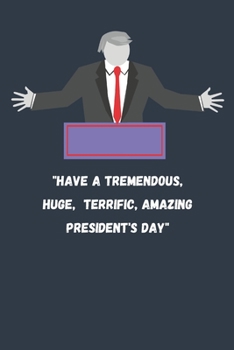 "Have a Tremendous, Huge, Terrific, Amazing President's Day": President day Notebook: Let's Celebrate our Presidents' Day | 110 pages, 6 x 9 | Soft Cover, Matte Finish