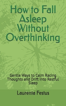 Paperback How to Fall Asleep Without Overthinking: Gentle Ways to Calm Racing Thoughts and Drift Into Restful Sleep Book