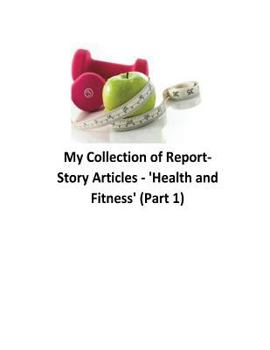 Paperback My Collection of Reports-Story Articles: 'Health and Fitness' (Part 1) Book