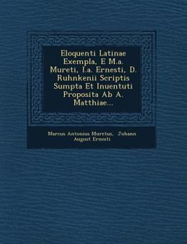 Paperback Eloquenti Latinae Exempla, E M.A. Mureti, I.A. Ernesti, D. Ruhnkenii Scriptis Sumpta Et Inuentuti Proposita AB A. Matthiae... [Latin] Book