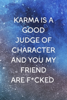 Paperback Karma Is A Good Judge Of Character And You My Friend Are F*cked: All Purpose 6x9 Blank Lined Notebook Journal Way Better Than A Card Trendy Unique Gif Book