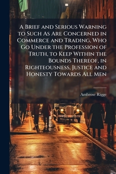 Paperback A Brief and Serious Warning to Such As Are Concerned in Commerce and Trading, Who Go Under the Profession of Truth, to Keep Within the Bounds Thereof, Book