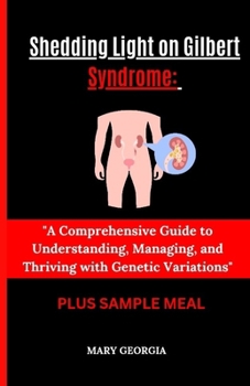 Paperback "Shedding Light on Gilbert Syndrome: : A Comprehensive Guide to Understanding, Managing, and Thriving with Genetic Variations" Book