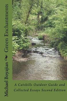 Green Enchantments: A Catskills Outdoor Guide and Collected Essays Second Edition
