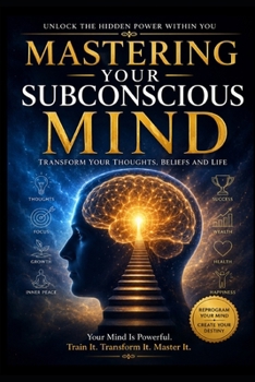 The Power of the Subconscious Mind: Unlocking the Hidden Force Within You