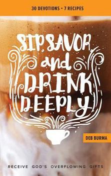 Paperback Sip, Savor, and Drink Deeply Devotional: Receive God's Overflowing Gifts Book