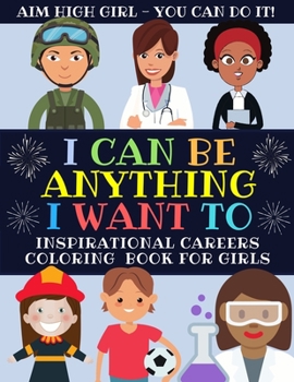 Paperback I Can Be Anything I Want To: Inspirational Careers Coloring Book For Girls (Large Size) Book
