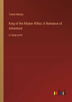 King of the Khyber Rifles: A Romance of Adventure: in large print