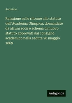 Paperback Relazione sulle riforme allo statuto dell'Academia Olimpica, domandate da alcuni socii e schema di nuovo statuto approvati dal consiglio academico nel [Italian] Book