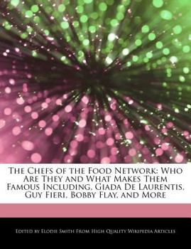 Paperback The Chefs of the Food Network: Who Are They and What Makes Them Famous Including, Giada de Laurentis, Guy Fieri, Bobby Flay, and More Book