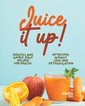 Paperback Juice It Up!: Healthy and Simple Juice Recipes for Health, Nutrition, Weight Loss and Detoxification Book