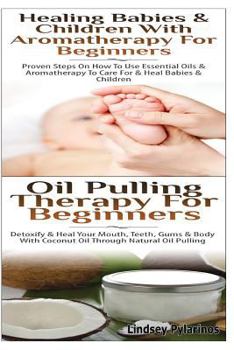 Paperback Healing Babies and Children With Aromatherapy For Beginners & Oil Pulling Therapy For Beginners Book