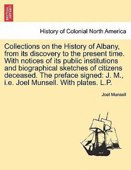 Paperback Collections on the History of Albany, from its discovery to the present time. With notices of its public institutions and biographical sketches of cit Book