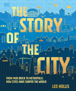 Hardcover The Story of the City: From Mud Brick to Metropolis, How Cities Have Shaped the World Book