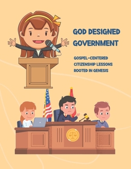 God Designed Government: Gospel-Centered Citizenship Lessons Rooted in Genesis