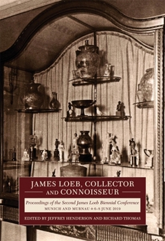James Loeb, Collector and Connoisseur: Proceedings of the Second James Loeb Biennial Conference, Munich and Murnau 6–8 June 2019