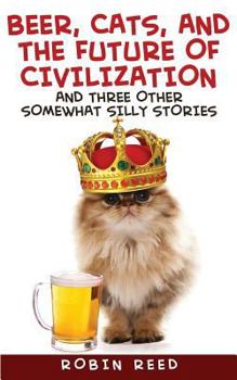 Paperback Beer, Cats, and the Future of Civilization: And Three Other Somewhat Silly Stories Book