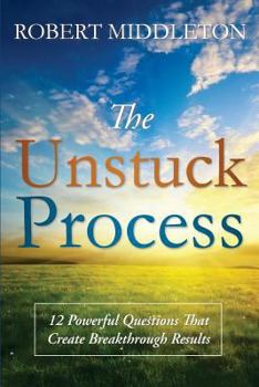 Paperback The Unstuck Process: 12 Powerful Questions That Create Breakthrough Results Book
