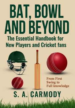 Bat, Bowl and Beyond: The Essential Handbook for New Players and Cricket Fans