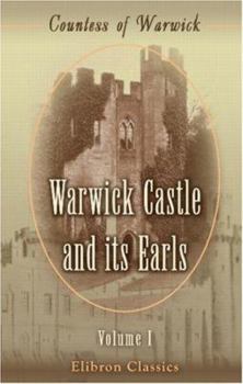 Warwick Castle and its Earls: Volume 1