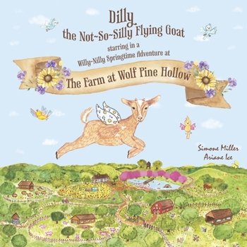 Paperback Dilly the Not So Silly Flying Goat: A Willy-Nilly Springtime Adventure at the Farm at Wolf Pine Hollow Book