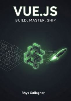 VUE.JS: BUILD, MASTER, SHIP