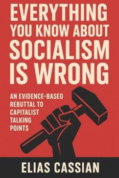 Paperback Everything You Know About Socialism Is Wrong: An Evidence-Based Rebuttal of Capitalist Talking Points Book