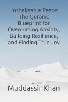 Paperback Unshakeable Peace: The Quranic Blueprint for Overcoming Anxiety, Building Resilience, and Finding True Joy Book