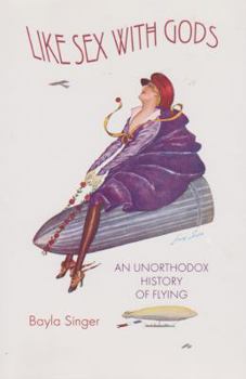 Hardcover Like Sex with Gods: An Unorthodox History of Flying Book