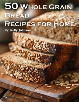 Paperback 50 Whole Grain Bread Recipes for Home Book