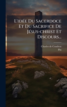 Hardcover L'idÃ(c)e Du Sacerdoce Et Du Sacrifice De JÃ(c)sus-christ Et Discours... [French] Book