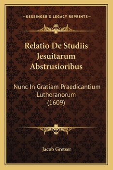 Paperback Relatio De Studiis Jesuitarum Abstrusioribus: Nunc In Gratiam Praedicantium Lutheranorum (1609) [Latin] Book