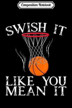 Composition Notebook: Swish It Like You Mean It Basketball Birthday Party Journal/Notebook Blank Lined Ruled 6x9 100 Pages