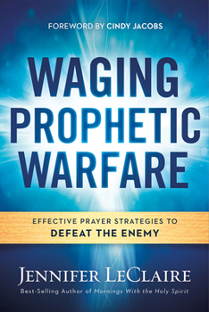Paperback Waging Prophetic Warfare: Effective Prayer Strategies to Defeat the Enemy Book