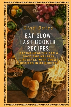 Paperback Eat Slow. Fast Cooker Recipes.: Healthy Eating for a Good and Healthful Lifestyle with Good Recipes in 30 minutes Book