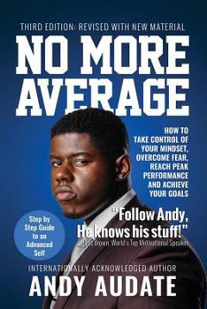 Paperback No More Average: How to Take Control of Your Mindset, Overcome Fear, Reach Peak Performance and Achieve Your Goals Book
