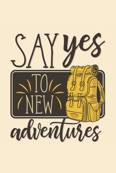 Adventure Journal- Say Yes To New Adventures: Travel Log Notebook or Journal Ideas, Vacation Planner Notebook