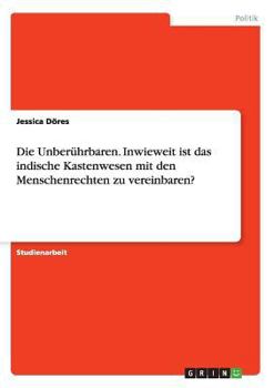 Die Unber�hrbaren. Inwieweit ist das indische Kastenwesen mit den Menschenrechten zu vereinbaren?