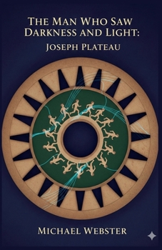 The Man Who Saw Darkness and Light: Joseph Plateau