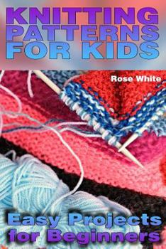 Paperback Knitting Patterns for Kids: Easy Projects for Beginners: (Knitting Projects, Knitting Stitches) Book