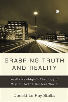 Paperback Grasping Truth and Reality: Lesslie Newbigin's Theology of Mission to the Western World Book